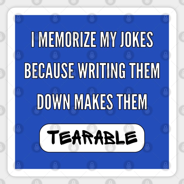 I Memorize My Jokes Because Writing Them Down Makes Them Tearable Funny Pun / Dad Joke (MD23Frd015b) Magnet by Maikell Designs